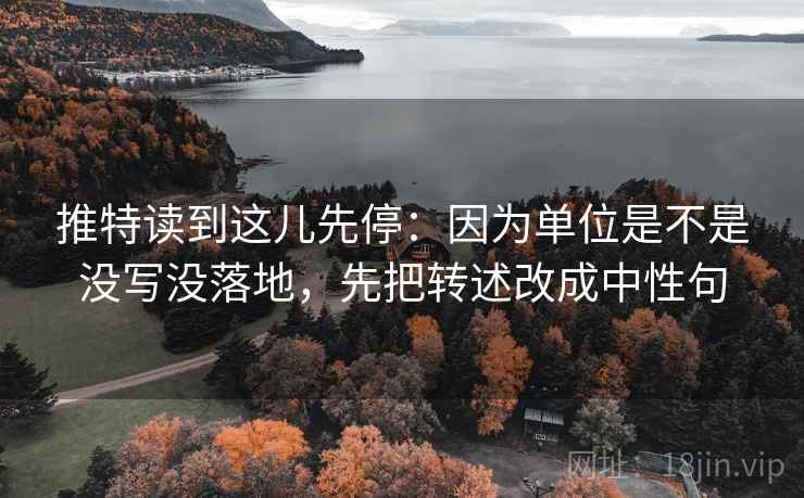 推特读到这儿先停:因为单位是不是没写没落地,先把转述改成中性句 推特读到这儿先停:因为单位是不是没写没落地,先把转述改成中性句